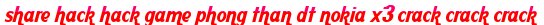 share hack hack game phong than dt nokia x3 crack crack crack moi